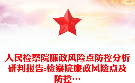 人民检察院廉政风险点防控分析研判报告:检察院廉政风险点及防控…