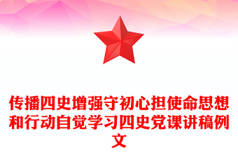 传播四史增强守初心担使命思想和行动自觉学习四史党课讲稿例文