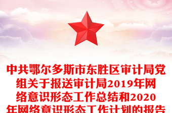 中共鄂尔多斯市区审计局党组关于报送审计局2019年网络意识形态工作总结和2020年网络意识形态工作计划的报告