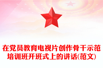 在党员教育电视片创作骨干示范培训班开班式上的讲话(范文)