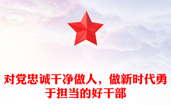 对党忠诚干净做人，做新时代勇于担当的好干部