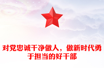 对党忠诚干净做人，做新时代勇于担当的好干部