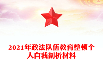 2021年政法队伍教育整顿个人自我剖析材料