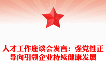 人才工作座谈会发言：强党性正导向引领企业持续健康发展