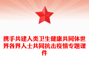 携手共建人类卫生健康共同体世界各界人士共同抗击疫情专题课件