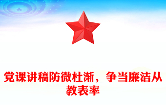 党课讲稿防微杜渐，争当廉洁从教表率