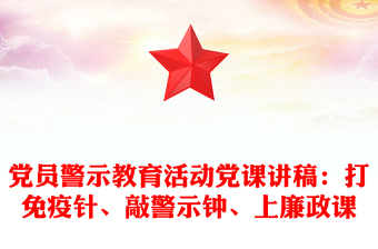 党员警示教育活动党课讲稿：打免疫针、敲警示钟、上廉政课