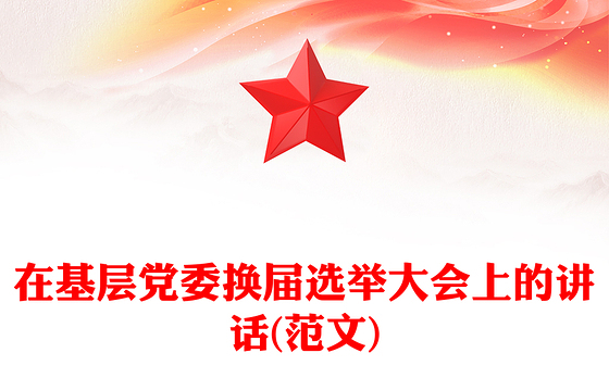 在基层党委换届选举大会上的讲话(范文)