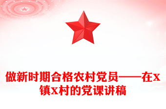 做新时期合格农村党员——在X镇X村的党课讲稿