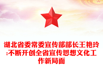 湖北省委常委宣传部部长王艳玲:不断开创全省宣传思想文化工作新局面