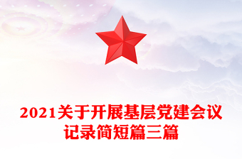 2021关于开展基层党建会议记录简短篇三篇