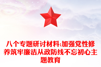 八个专题研讨材料:加强党性修养筑牢廉洁从政防线不忘初心主题教育