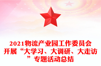 2021物流产业园工作委员会开展“大学习、大调研、大走访”专题活动总结