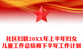 社区妇联20XX年上半年妇女儿童工作总结和下半年工作计划