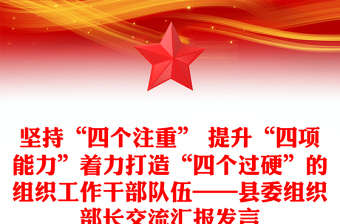 坚持“四个注重” 提升“四项能力”着力打造“四个过硬”的组织工作干部队伍——县委组织部长交流汇报发言