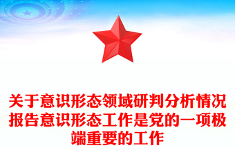 关于意识形态领域研判分析情况报告意识形态工作是党的一项极端重要的工作