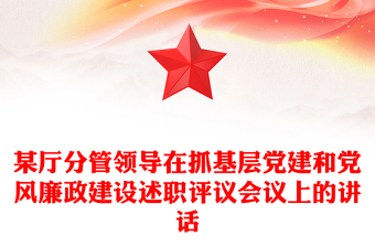 某厅分管领导在抓基层党建和党风廉政建设述职评议会议上的讲话