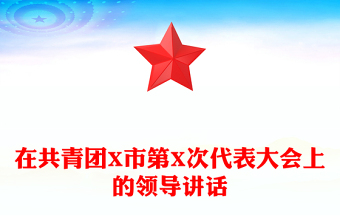 在共青团X市第X次代表大会上的领导讲话