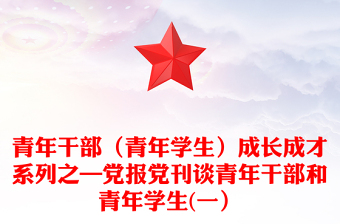 青年干部（青年学生）成长成才系列之—党报党刊谈青年干部和青年学生(一）