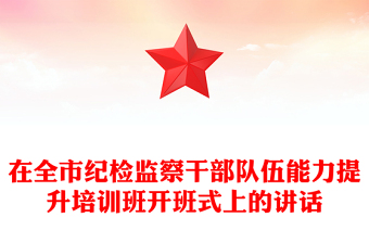 在全市纪检监察干部队伍能力提升培训班开班式上的讲话