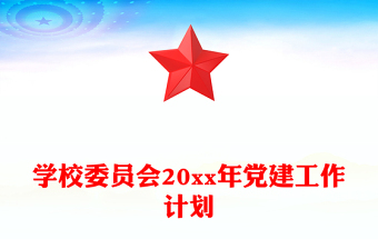 学校委员会20xx年党建工作计划