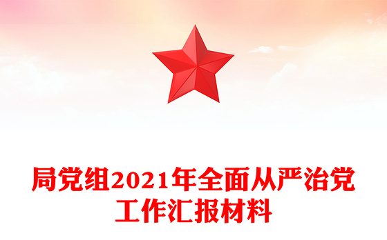 局党组2021年全面从严治党工作汇报材料