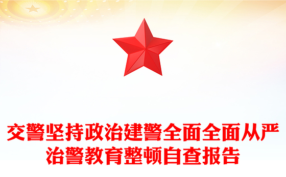 交警坚持政治建警全面全面从严治警教育整顿自查报告
