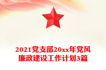2021党支部20xx年党风廉政建设工作计划3篇