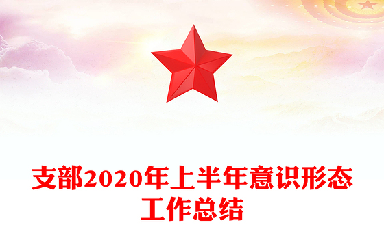 支部2020年上半年意识形态工作总结
