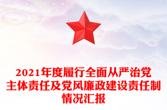 2021年度履行全面从严治党主体责任及党风廉政建设责任制情况汇报