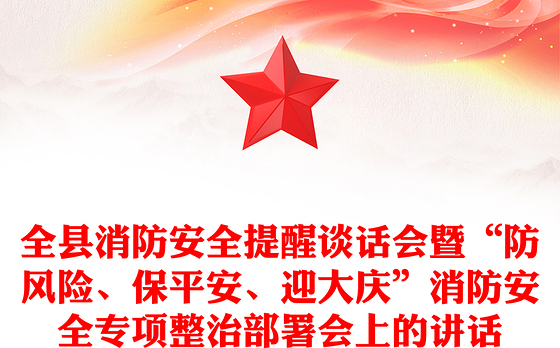 全县消防安全提醒谈话会暨“防风险、保平安、迎大庆”消防安全专项整治部署会上的讲话