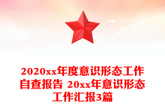 2020xx年度意识形态工作自查报告 20xx年意识形态工作汇报3篇