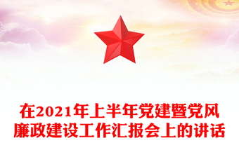 在2021年上半年党建暨党风廉政建设工作汇报会上的讲话