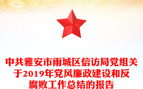 中共雅安市雨区信访局党组关于2019年党风廉政建设和反腐败工作总结的报告