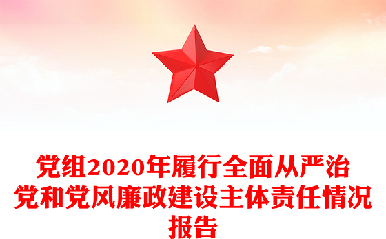 党组2020年履行全面从严治党和党风廉政建设主体责任情况报告