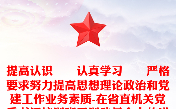 提高认识  认真学习  严格要求努力提高思想理论政治和党建工作业务素质-在省直机关党委书记培训班开训动员会上的讲话