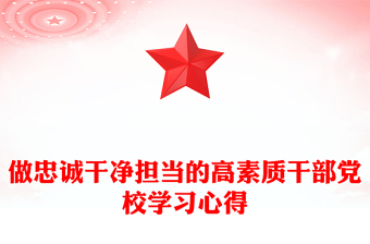 做忠诚干净担当的高素质干部党校学习心得