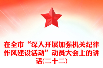 在全市“深入开展加强机关纪律作风建设活动”动员大会上的讲话(二十二)