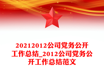 20212012公司党务公开工作总结_2012公司党务公开工作总结范文