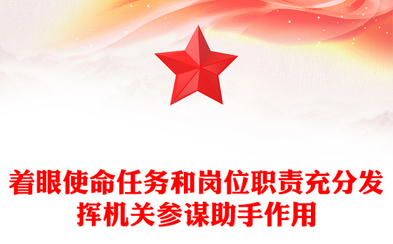 着眼使命任务和岗位职责充分发挥机关参谋助手作用