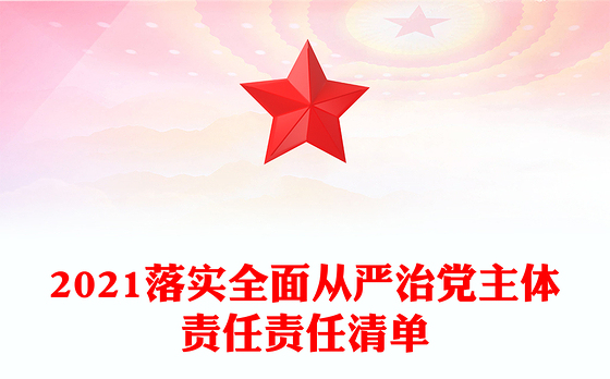 2021落实全面从严治党主体责任责任清单