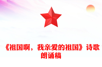 《祖国啊，我亲爱的祖国》诗歌朗诵稿