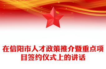 在信阳市人才政策推介暨重点项目签约仪式上的讲话