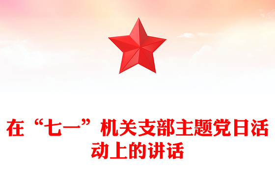 在“七一”机关支部主题党日活动上的讲话