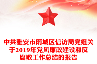 中共雅安市雨区信访局党组关于2019年党风廉政建设和反腐败工作总结的报告