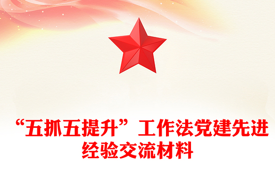 “五抓五提升”工作法党建先进经验交流材料