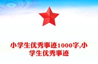 小学生优秀事迹1000字,小学生优秀事迹