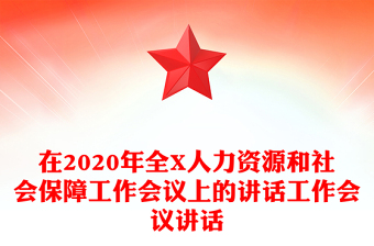 在2020年全X人力资源和社会保障工作会议上的讲话工作会议讲话