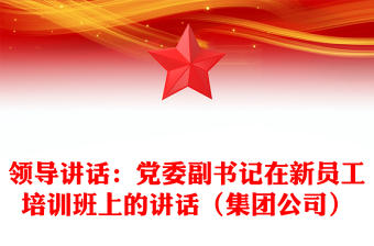 领导讲话：党委副书记在新员工培训班上的讲话（集团公司）