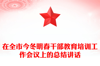 在全市今冬明春干部教育培训工作会议上的总结讲话